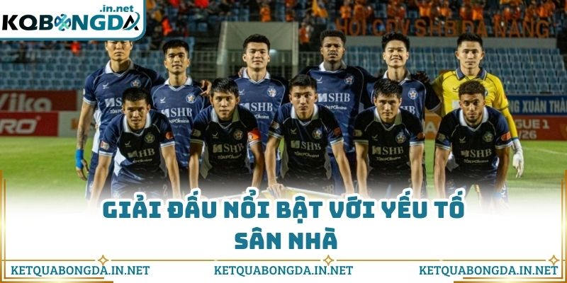 Giải đấu nổi bật với yếu tố sân nhà